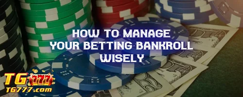 How to Manage Your Betting Bankroll Wisely